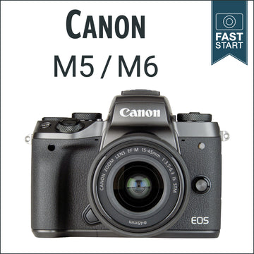 Canon M5 & M6: Fast Start